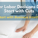 Better Labor Decisions Don’t Start with Cuts—They Start with Business Intelligence
